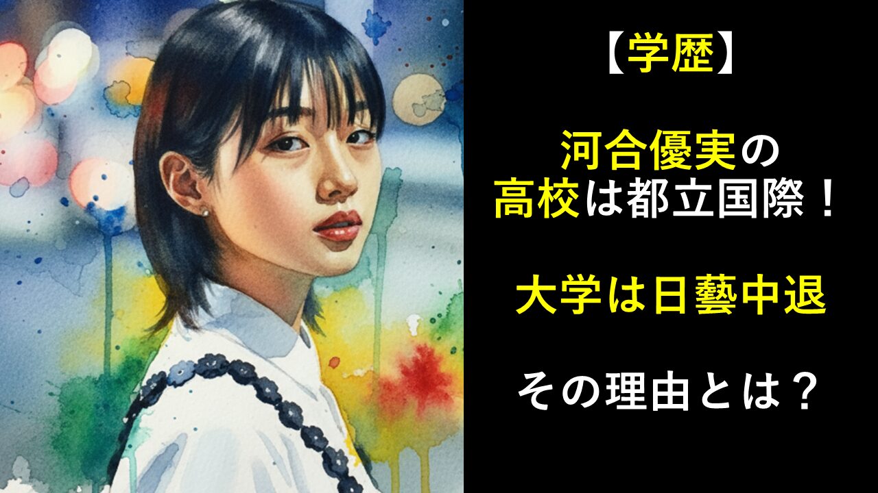 【学歴】河合優実の高校は都立国際！大学は日藝中退！その理由とは？