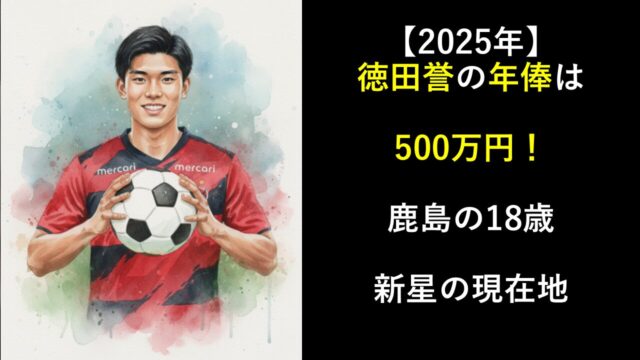 【2025年】徳田誉の年俸は500万円！鹿島の18歳新星の現在地