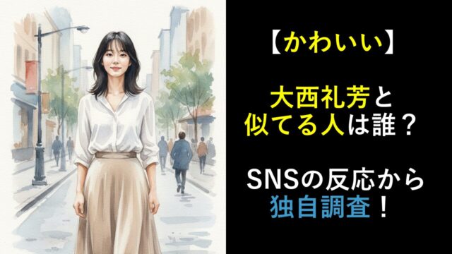 【かわいい】大西礼芳と似てる人は誰？ SNSの反応から独自調査！