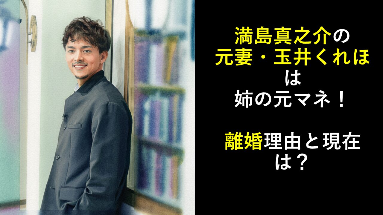 満島真之介の元妻・玉井くれほは姉の元マネ！離婚理由と現在は？