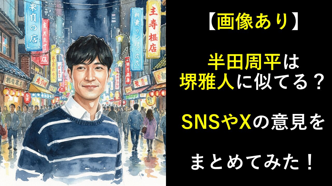 【画像】半田周平は堺雅人に似てる？SNSやXの意見をまとめてみた！