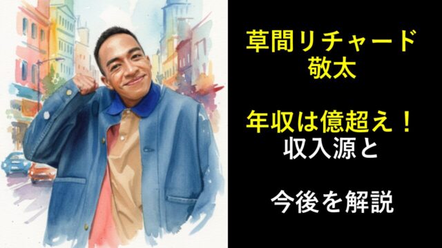 草間リチャード敬太の年収は億超え！収入源と今後を解説