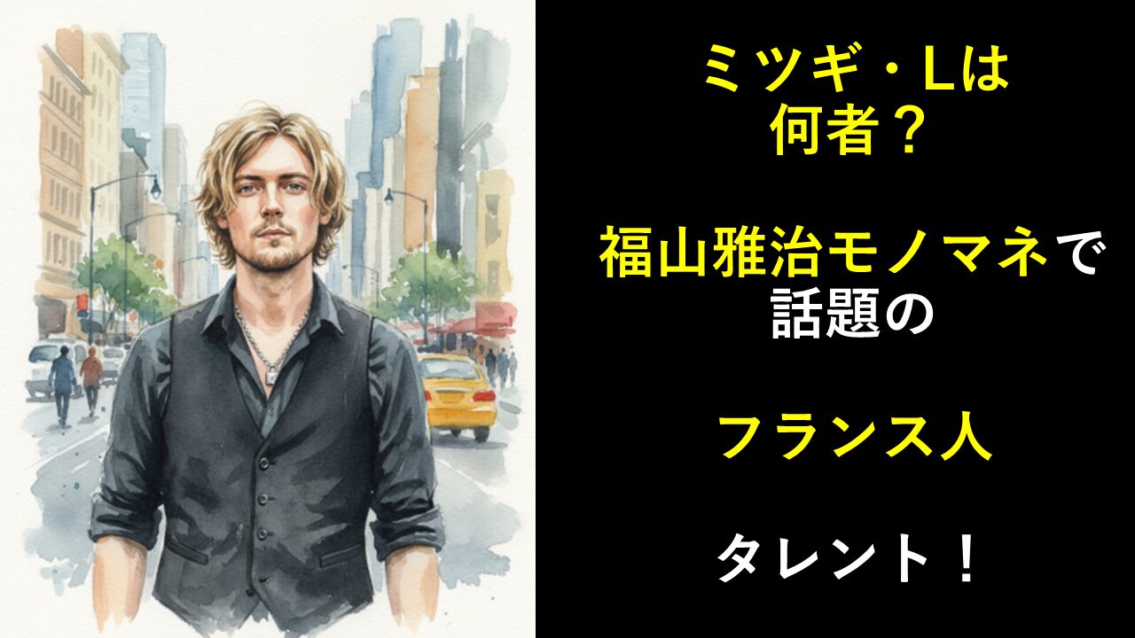 ミツギ・Lは何者？福山雅治モノマネで話題のフランス人タレント！