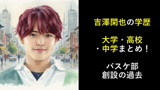 吉澤閑也の学歴｜大学・高校・中学まとめ！バスケ部創設の過去