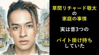 草間リチャード敬太の家庭の事情！実は昔3つのバイト掛け持ちしていた