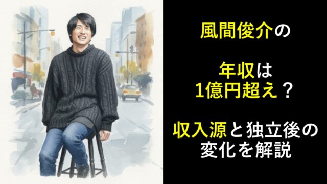 風間俊介の年収は1億円超え？収入源と独立後の変化を解説