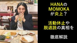 HANAのMOMOKAが炎上？活動休止や脱退説の真相を徹底解説