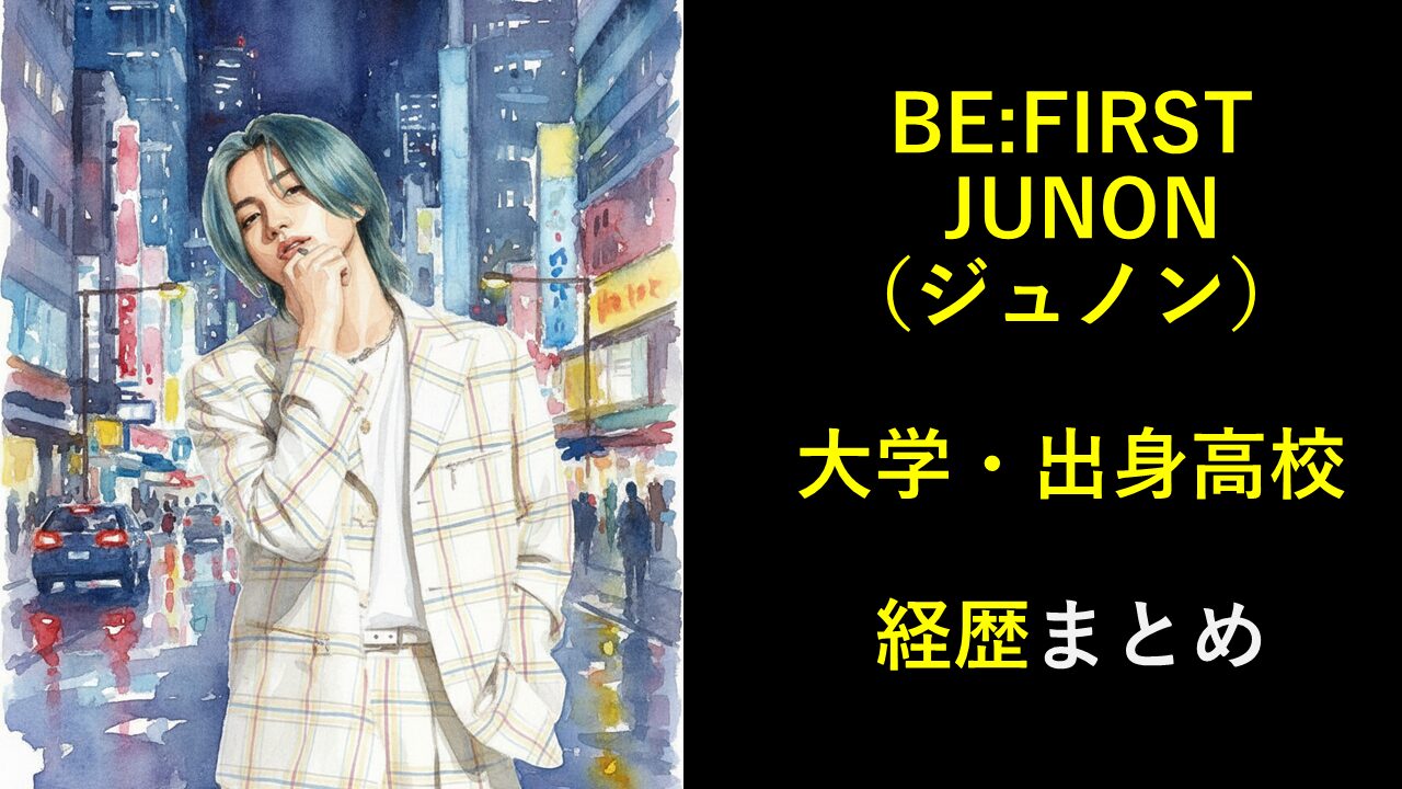 BE:FIRST JUNON（ジュノン）大学・出身高校は？経歴まとめ