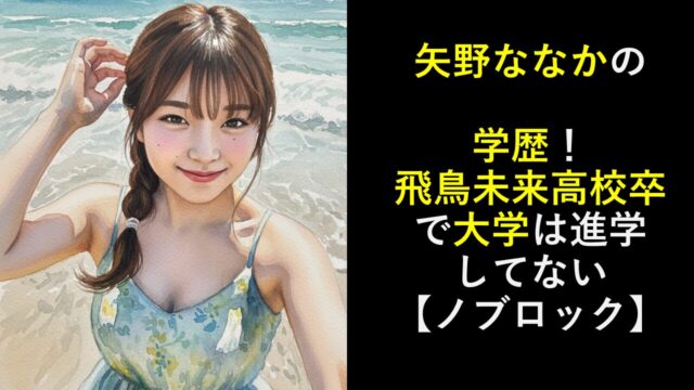 矢野ななかの学歴！飛鳥未来高校卒で大学は進学してない【ノブロック】