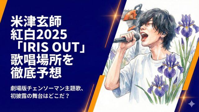 米津玄師の紅白2025歌唱場所はどこ？IRIS OUTの演出を徹底予想