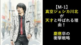 【M-1】真空ジェシカ川北が天才と呼ばれる理由！慶應卒の衝撃戦略