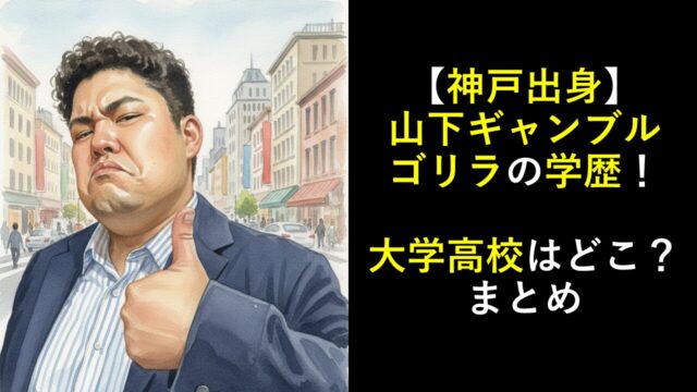 【神戸出身】山下ギャンブルゴリラの学歴！大学高校はどこ？まとめ