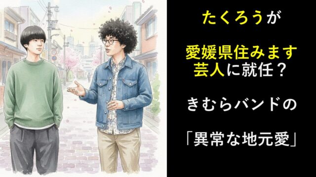 たくろうが愛媛県住みます芸人に就任？きむらバンドの「異常な地元愛」