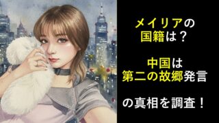 メイリアの国籍は？中国は第二の故郷発言の真相を調査！