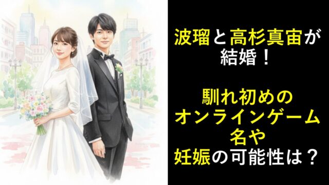 波瑠と高杉真宙が結婚！馴れ初めのオンラインゲーム名や妊娠の可能性は？