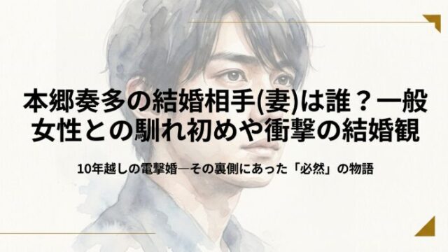 本郷奏多の結婚相手(妻)は誰？一般女性との馴れ初めや衝撃の結婚観