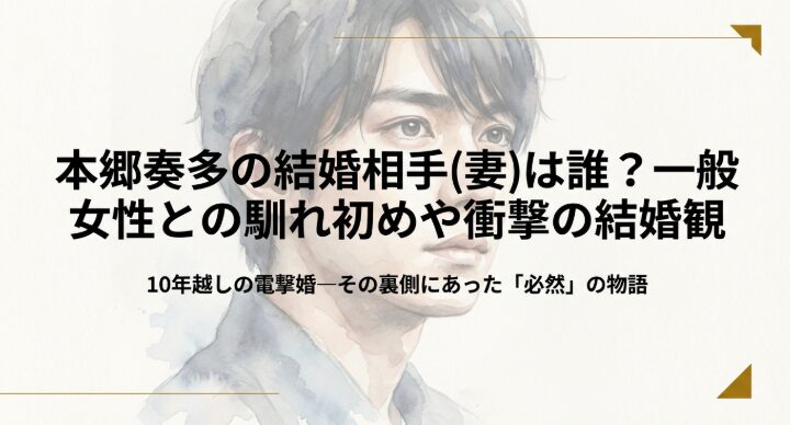 本郷奏多の結婚相手(妻)は誰？一般女性との馴れ初めや衝撃の結婚観