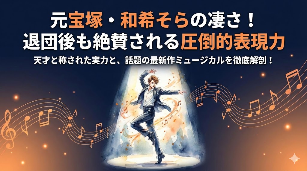 元宝塚・和希そらの凄さとは？退団後も絶賛される圧倒的表現力